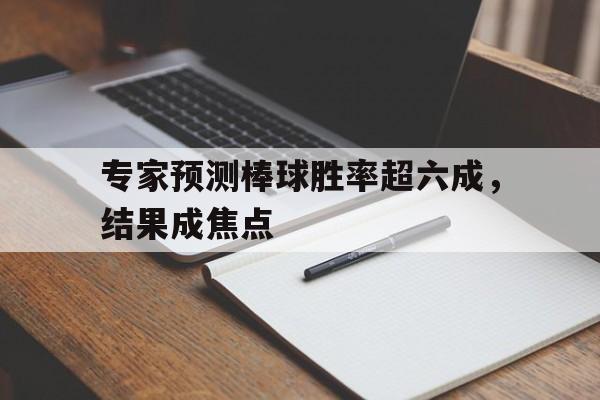 专家预测棒球胜率超六成，结果成焦点的简单介绍
